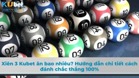 Xiên 3 Kubet ăn bao nhiêu